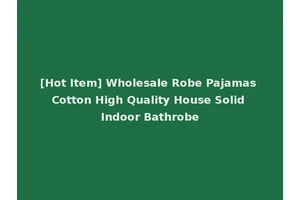 [Hot Item] Wholesale Robe Pajamas Cotton High Quality House Solid Indoor Bathrobe