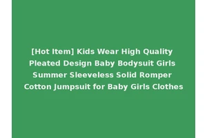 [Hot Item] Kids Wear High Quality Pleated Design Baby Bodysuit Girls Summer Sleeveless Solid Romper Cotton Jumpsuit for Baby Girls Clothes