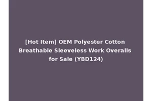 [Hot Item] OEM Polyester Cotton Breathable Sleeveless Work Overalls for Sale (YBD124)