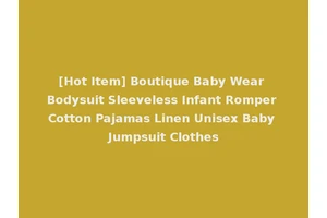[Hot Item] Boutique Baby Wear Bodysuit Sleeveless Infant Romper Cotton Pajamas Linen Unisex Baby Jumpsuit Clothes