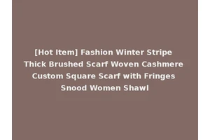 [Hot Item] Fashion Winter Stripe Thick Brushed Scarf Woven Cashmere Custom Square Scarf with Fringes Snood Women Shawl