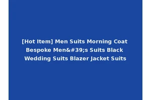[Hot Item] Men Suits Morning Coat Bespoke Men's Suits Black Wedding Suits Blazer Jacket Suits