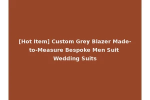 [Hot Item] Custom Grey Blazer Made-to-Measure Bespoke Men Suit Wedding Suits