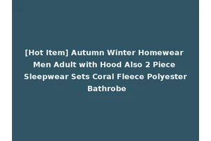 [Hot Item] Autumn Winter Homewear Men Adult with Hood Also 2 Piece Sleepwear Sets Coral Fleece Polyester Bathrobe