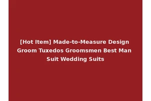 [Hot Item] Made-to-Measure Design Groom Tuxedos Groomsmen Best Man Suit Wedding Suits