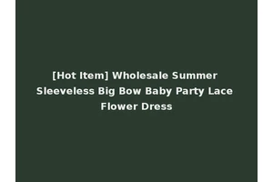 [Hot Item] Wholesale Summer Sleeveless Big Bow Baby Party Lace Flower Dress