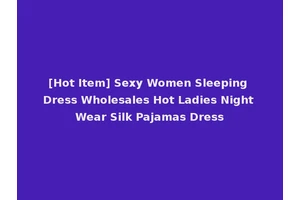 [Hot Item] Sexy Women Sleeping Dress Wholesales Hot Ladies Night Wear Silk Pajamas Dress