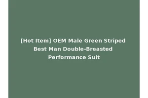 [Hot Item] OEM Male Green Striped Best Man Double-Breasted Performance Suit