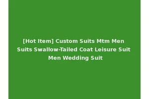 [Hot Item] Custom Suits Mtm Men Suits Swallow-Tailed Coat Leisure Suit Men Wedding Suit