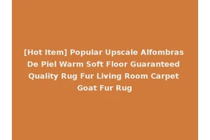 [Hot Item] Popular Upscale Alfombras De Piel Warm Soft Floor Guaranteed Quality Rug Fur Living Room Carpet Goat Fur Rug