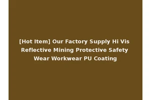 [Hot Item] Our Factory Supply Hi Vis Reflective Mining Protective Safety Wear Workwear PU Coating