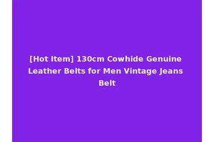 [Hot Item] 130cm Cowhide Genuine Leather Belts for Men Vintage Jeans Belt