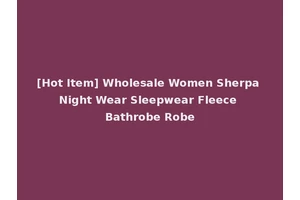 [Hot Item] Wholesale Women Sherpa Night Wear Sleepwear Fleece Bathrobe Robe