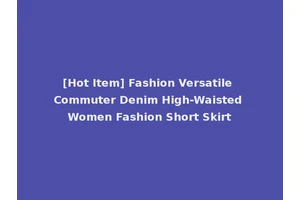 [Hot Item] Fashion Versatile Commuter Denim High-Waisted Women Fashion Short Skirt