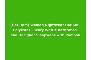 [Hot Item] Women Nightwear Hot Sell Polyester Luxury Waffle Bathrobes and Designer Sleepwear with Pompon