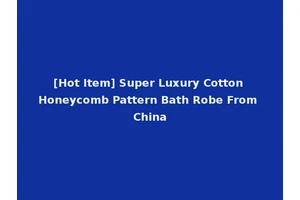 [Hot Item] Super Luxury Cotton Honeycomb Pattern Bath Robe From China