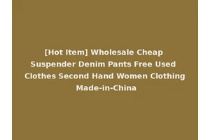 [Hot Item] Wholesale Cheap Suspender Denim Pants Free Used Clothes Second Hand Women Clothing Made-in-China