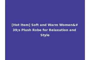 [Hot Item] Soft and Warm Women's Plush Robe for Relaxation and Style