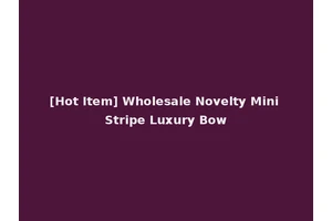 [Hot Item] Wholesale Novelty Mini Stripe Luxury Bow