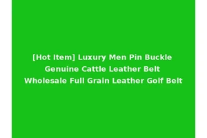 [Hot Item] Luxury Men Pin Buckle Genuine Cattle Leather Belt Wholesale Full Grain Leather Golf Belt