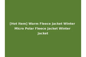 [Hot Item] Warm Fleece Jacket Winter Micro Polar Fleece Jacket Winter Jacket