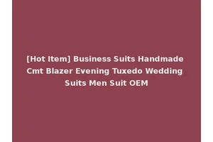 [Hot Item] Business Suits Handmade Cmt Blazer Evening Tuxedo Wedding Suits Men Suit OEM