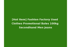 [Hot Item] Fashion Factory Used Clothes Promotional Bales 100kg Secondhand Men Jeans
