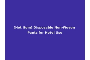 [Hot Item] Disposable Non-Woven Pants for Hotel Use