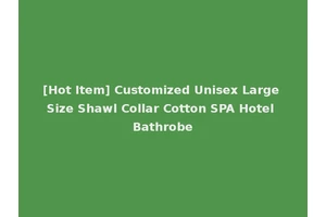 [Hot Item] Customized Unisex Large Size Shawl Collar Cotton SPA Hotel Bathrobe