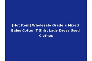 [Hot Item] Wholesale Grade a Mixed Bales Cotton T Shirt Lady Dress Used Clothes