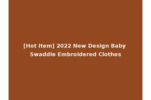 [Hot Item] 2022 New Design Baby Swaddle Embroidered Clothes