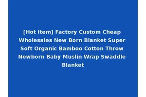 [Hot Item] Factory Custom Cheap Wholesales New Born Blanket Super Soft Organic Bamboo Cotton Throw Newborn Baby Muslin Wrap Swaddle Blanket