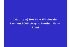 [Hot Item] Hot Sale Wholesale Fashion 100% Acrylic Football Fans Scarf