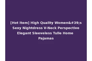 [Hot Item] High Quality Women's Sexy Nightdress V-Neck Perspective Elegant Sleeveless Tulle Home Pajamas