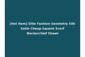 [Hot Item] Elite Fashion Geometry Silk Satin Cheap Square Scarf Neckerchief Shawl