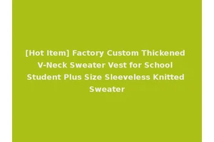 [Hot Item] Factory Custom Thickened V-Neck Sweater Vest for School Student Plus Size Sleeveless Knitted Sweater