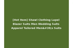 [Hot Item] Shawl Clothing Lapel Blazer Suits Men Wedding Suits Apparel Tailored Men's Suits
