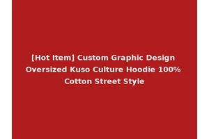 [Hot Item] Custom Graphic Design Oversized Kuso Culture Hoodie 100% Cotton Street Style