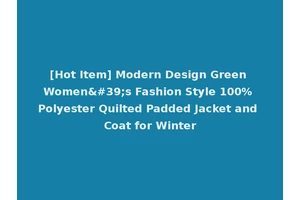 [Hot Item] Modern Design Green Women's Fashion Style 100% Polyester Quilted Padded Jacket and Coat for Winter