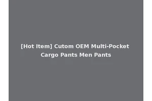 [Hot Item] Cutom OEM Multi-Pocket Cargo Pants Men Pants