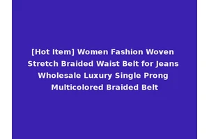 [Hot Item] Women Fashion Woven Stretch Braided Waist Belt for Jeans Wholesale Luxury Single Prong Multicolored Braided Belt