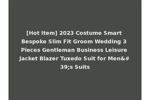 [Hot Item] 2023 Costume Smart Bespoke Slim Fit Groom Wedding 3 Pieces Gentleman Business Leisure Jacket Blazer Tuxedo Suit for Men's Suits