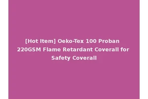 [Hot Item] Oeko-Tex 100 Proban 220GSM Flame Retardant Coverall for Safety Coverall