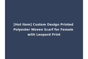 [Hot Item] Custom Design Printed Polyester Woven Scarf for Female with Leopard Print