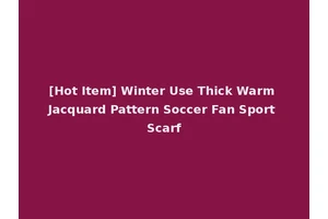 [Hot Item] Winter Use Thick Warm Jacquard Pattern Soccer Fan Sport Scarf