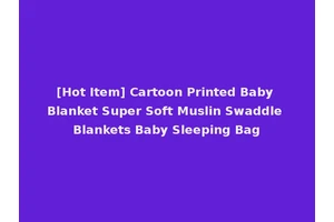 [Hot Item] Cartoon Printed Baby Blanket Super Soft Muslin Swaddle Blankets Baby Sleeping Bag