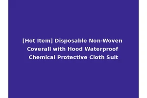 [Hot Item] Disposable Non-Woven Coverall with Hood Waterproof Chemical Protective Cloth Suit