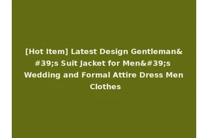 [Hot Item] Latest Design Gentleman's Suit Jacket for Men's Wedding and Formal Attire Dress Men Clothes