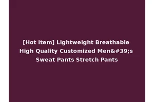 [Hot Item] Lightweight Breathable High Quality Customized Men's Sweat Pants Stretch Pants