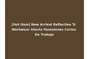 [Hot Item] New Arrival Reflective Tc Workwear Shorts Pantalones Cortos De Trabajo